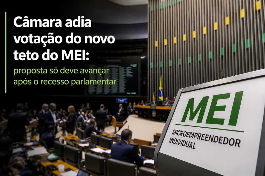 Câmara adia votação do novo teto do MEI: proposta só deve avançar após o recesso parlamentar