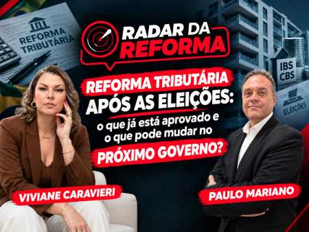 Reforma Tributária após as Eleições: o que já está aprovado e o que pode mudar no próximo governo?