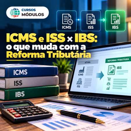 ICMS e ISS × IBS: o que muda com a Reforma Tributária